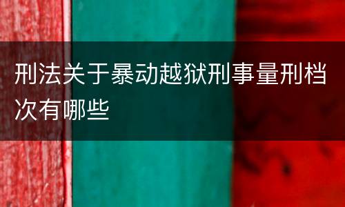 刑法关于暴动越狱刑事量刑档次有哪些