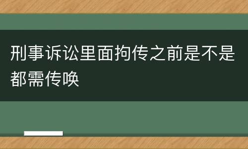 刑事诉讼里面拘传之前是不是都需传唤