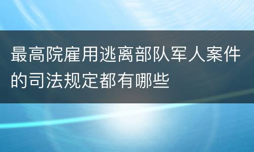 最高院雇用逃离部队军人案件的司法规定都有哪些