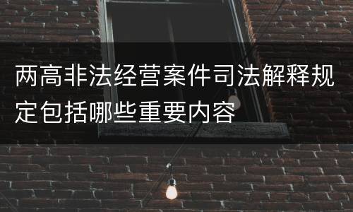 两高非法经营案件司法解释规定包括哪些重要内容