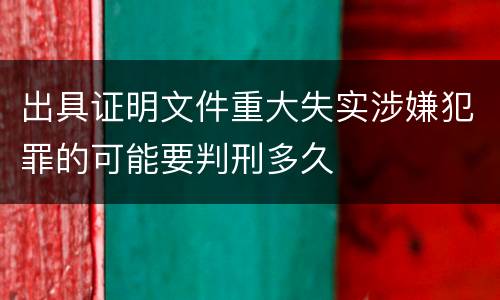 出具证明文件重大失实涉嫌犯罪的可能要判刑多久