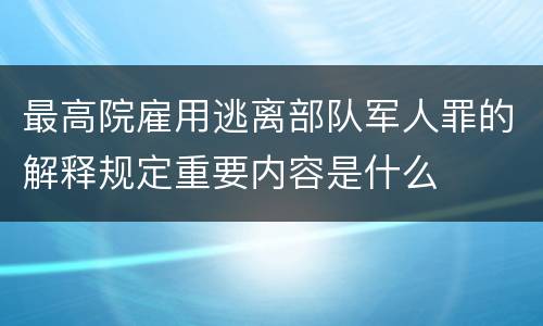 最高院雇用逃离部队军人罪的解释规定重要内容是什么