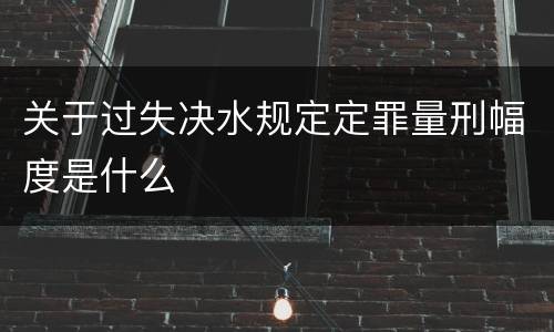 关于过失决水规定定罪量刑幅度是什么