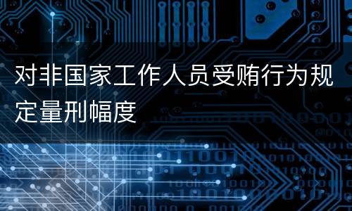 对非国家工作人员受贿行为规定量刑幅度