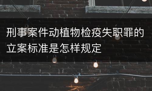 刑事案件动植物检疫失职罪的立案标准是怎样规定