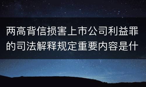 两高背信损害上市公司利益罪的司法解释规定重要内容是什么