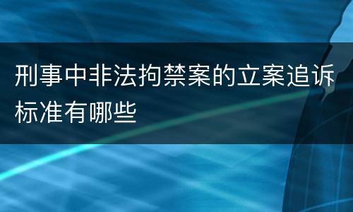 刑事中非法拘禁案的立案追诉标准有哪些
