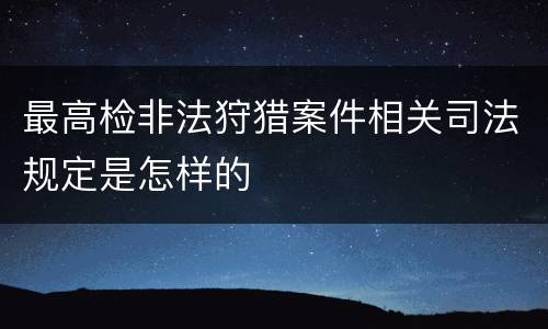 最高检非法狩猎案件相关司法规定是怎样的