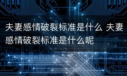 夫妻感情破裂标准是什么 夫妻感情破裂标准是什么呢
