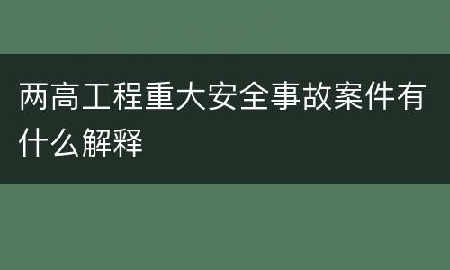 两高工程重大安全事故案件有什么解释