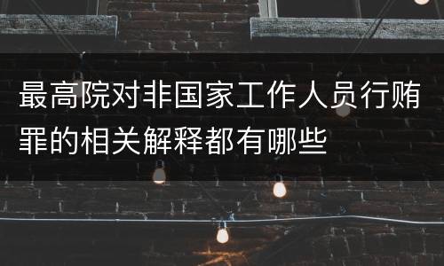 最高院对非国家工作人员行贿罪的相关解释都有哪些