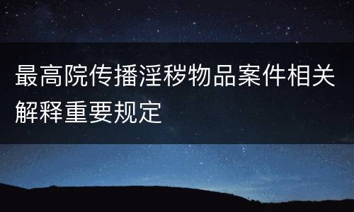 最高院传播淫秽物品案件相关解释重要规定