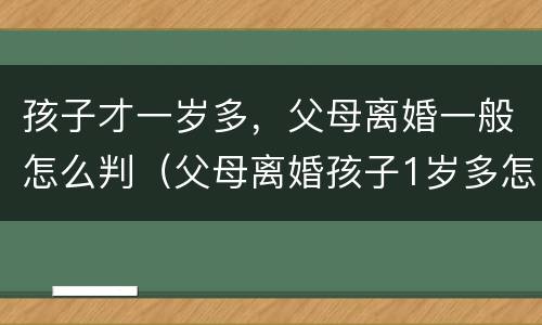 孩子才一岁多，父母离婚一般怎么判（父母离婚孩子1岁多怎么判）
