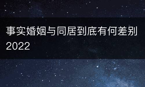 事实婚姻与同居到底有何差别2022