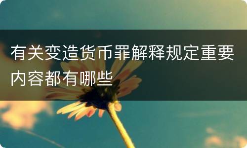 有关变造货币罪解释规定重要内容都有哪些