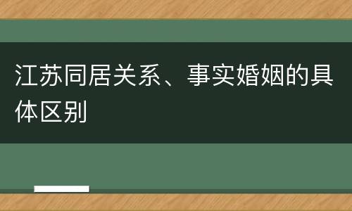 江苏同居关系、事实婚姻的具体区别