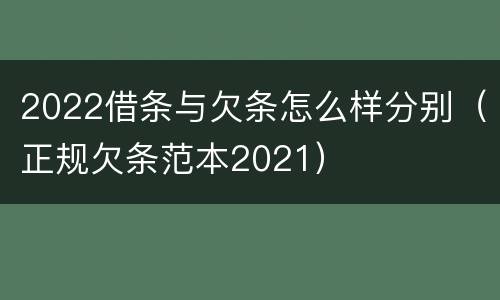 2022借条与欠条怎么样分别（正规欠条范本2021）