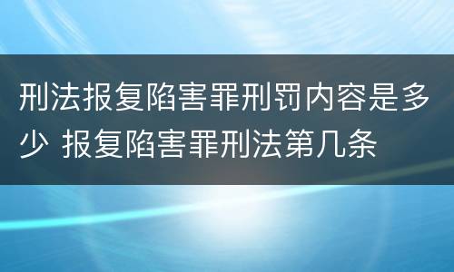 刑法报复陷害罪刑罚内容是多少 报复陷害罪刑法第几条