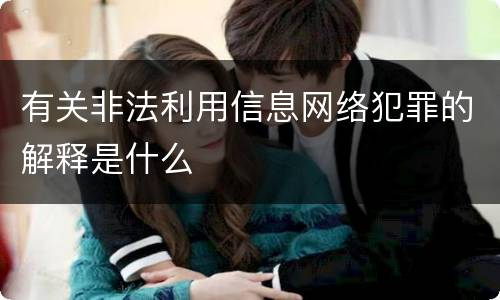 有关非法利用信息网络犯罪的解释是什么