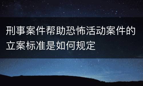 刑事案件帮助恐怖活动案件的立案标准是如何规定