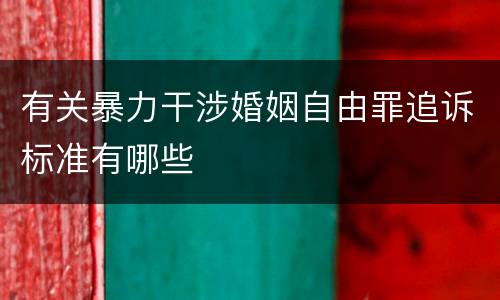 有关暴力干涉婚姻自由罪追诉标准有哪些
