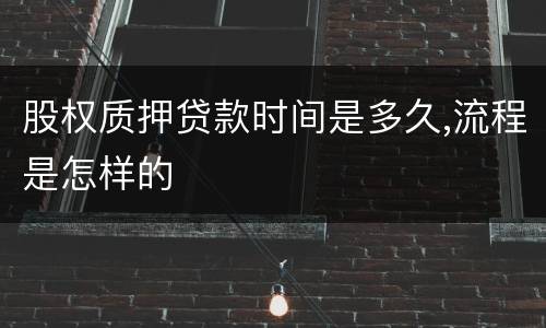 股权质押贷款时间是多久,流程是怎样的