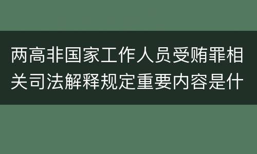 两高非国家工作人员受贿罪相关司法解释规定重要内容是什么