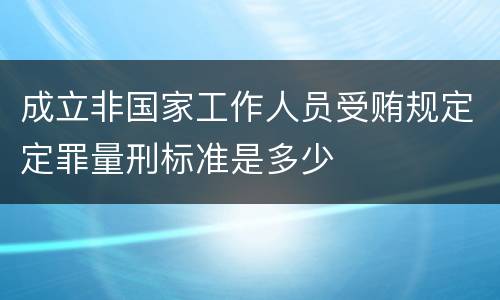 成立非国家工作人员受贿规定定罪量刑标准是多少
