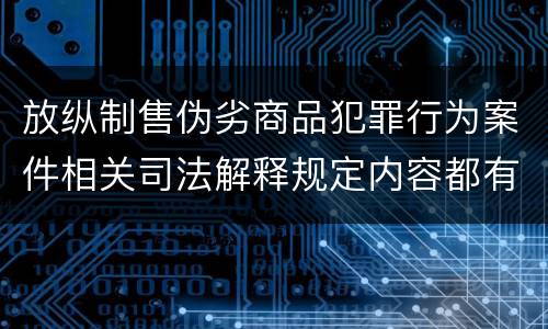 放纵制售伪劣商品犯罪行为案件相关司法解释规定内容都有哪些