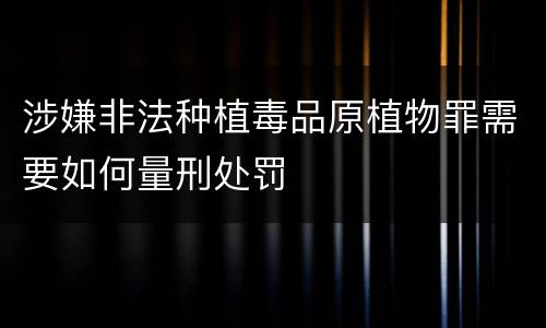 涉嫌非法种植毒品原植物罪需要如何量刑处罚