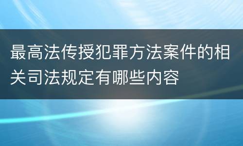 最高法传授犯罪方法案件的相关司法规定有哪些内容