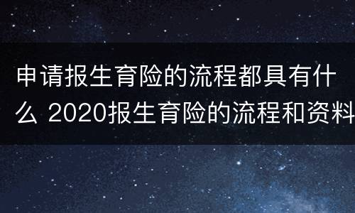 申请报生育险的流程都具有什么 2020报生育险的流程和资料