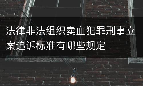 法律非法组织卖血犯罪刑事立案追诉标准有哪些规定