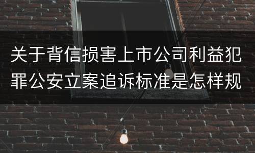 关于背信损害上市公司利益犯罪公安立案追诉标准是怎样规定