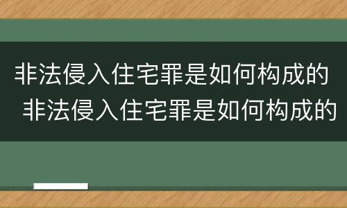 非法侵入住宅罪是如何构成的 非法侵入住宅罪是如何构成的呢