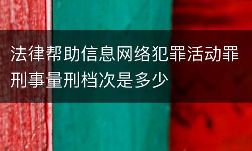 法律帮助信息网络犯罪活动罪刑事量刑档次是多少