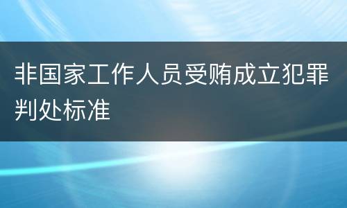 非国家工作人员受贿成立犯罪判处标准