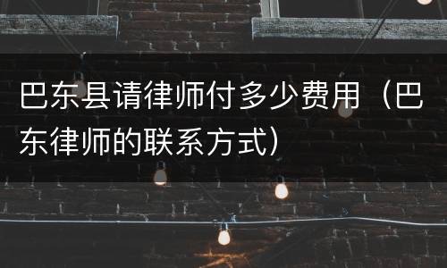 巴东县请律师付多少费用（巴东律师的联系方式）