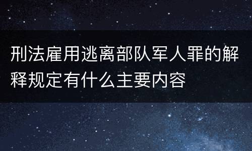 刑法雇用逃离部队军人罪的解释规定有什么主要内容