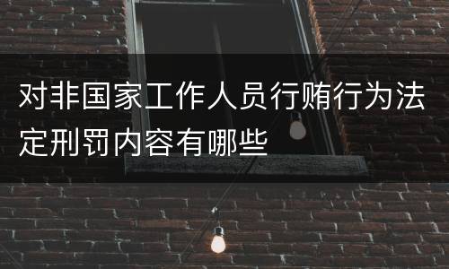 对非国家工作人员行贿行为法定刑罚内容有哪些