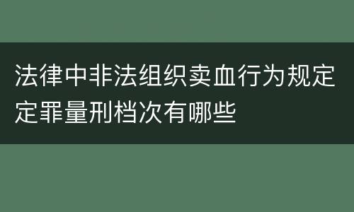 法律中非法组织卖血行为规定定罪量刑档次有哪些