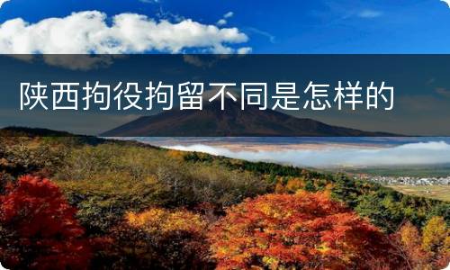 陕西拘役拘留不同是怎样的