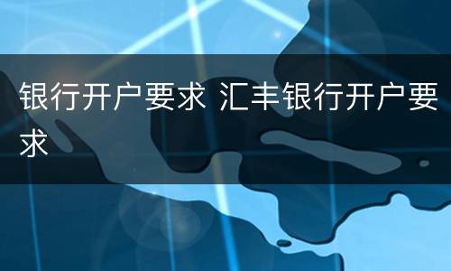 银行开户要求 汇丰银行开户要求