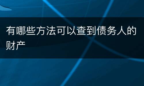 有哪些方法可以查到债务人的财产