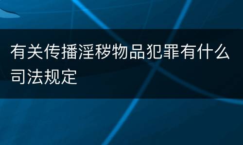 有关传播淫秽物品犯罪有什么司法规定