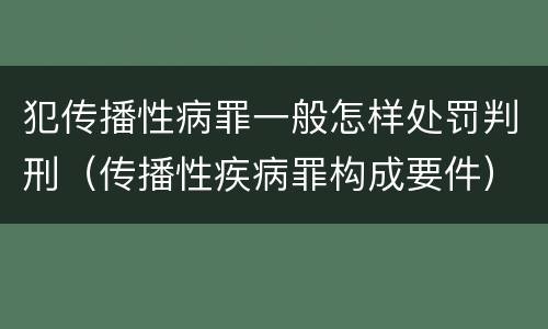 犯传播性病罪一般怎样处罚判刑（传播性疾病罪构成要件）