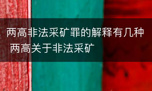 两高非法采矿罪的解释有几种 两高关于非法采矿