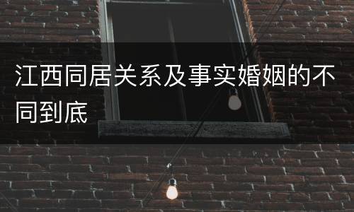江西同居关系及事实婚姻的不同到底