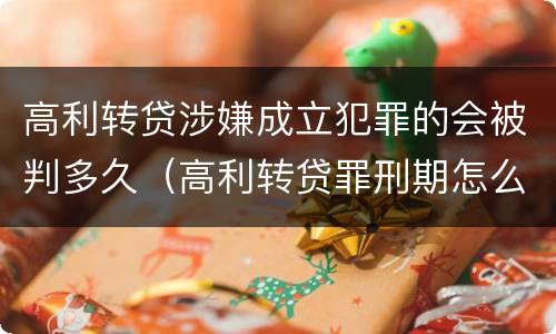 高利转贷涉嫌成立犯罪的会被判多久（高利转贷罪刑期怎么判定的）