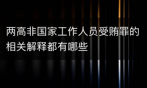 两高非国家工作人员受贿罪的相关解释都有哪些